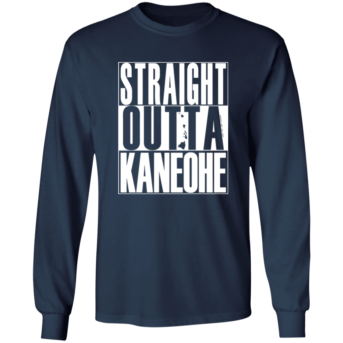 Straight Outta Kaneohe (white ink)  LS T-Shirt